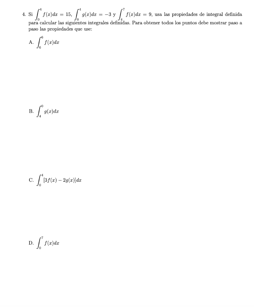 4. Si f(x)dx = 15, √ *9(x) dx = −3 y [ƒ(x)dx = 9, usa las propiedades de integral definida para calcular las siguientes integ