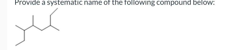 Solved Provide a systematic name of the following compound | Chegg.com