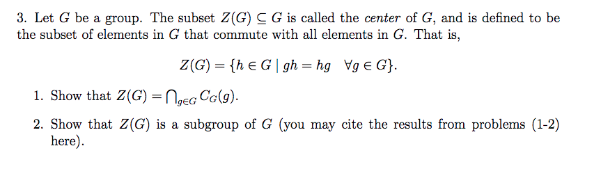 Solved 3. Let G be a group. The subset Z(G) CG is called the | Chegg.com