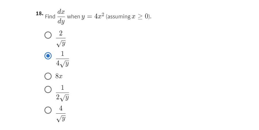 18. Find \( \frac{d x}{d y} \) when \( y=4 x^{2} \) (assuming \( x \geq 0 \) ). \[ \begin{array}{l} \frac{2}{\sqrt{y}} \\ \fr