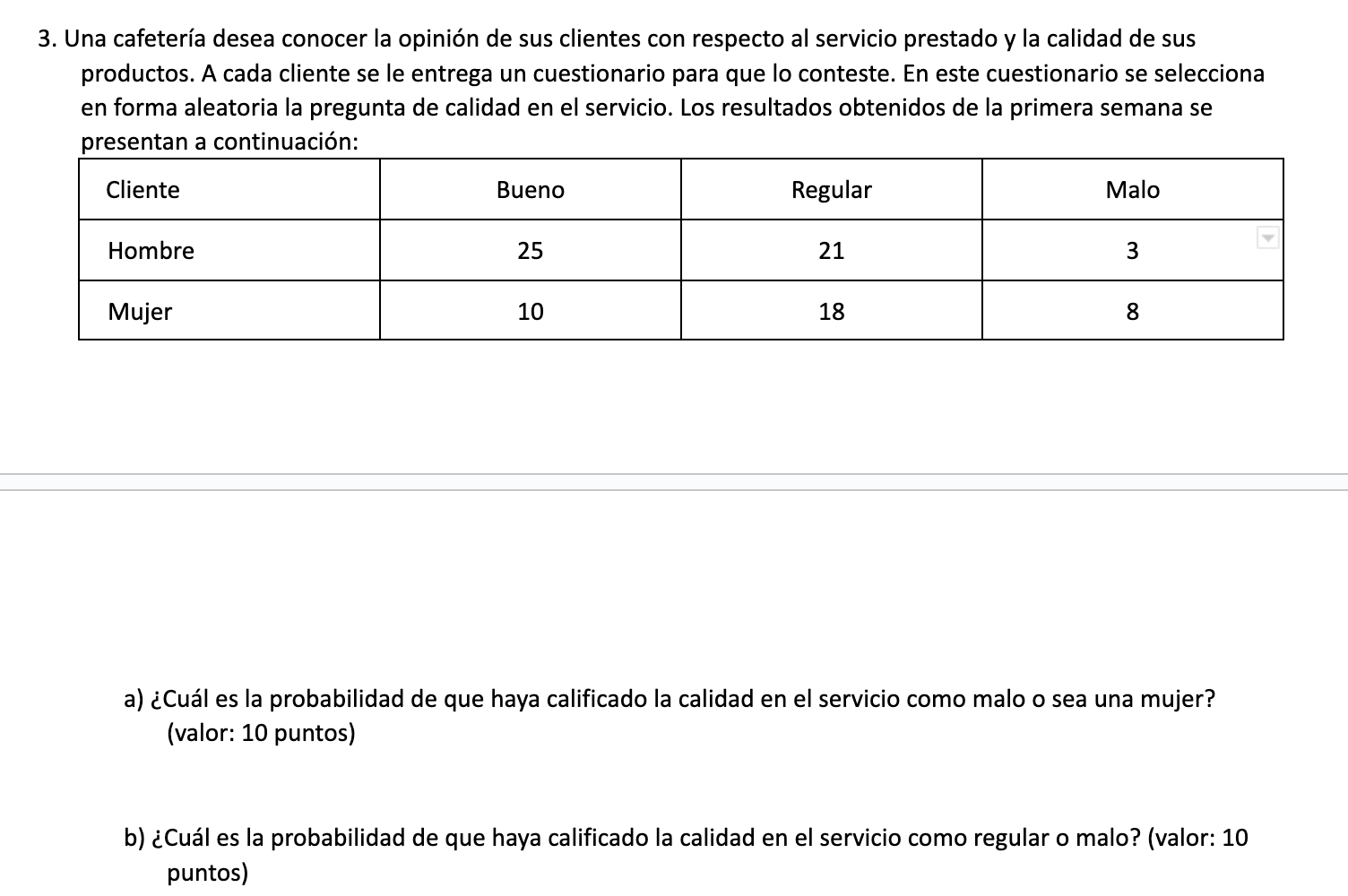 . Una cafetería desea conocer la opinión de sus clientes con respecto al servicio prestado y la calidad de sus productos. A c