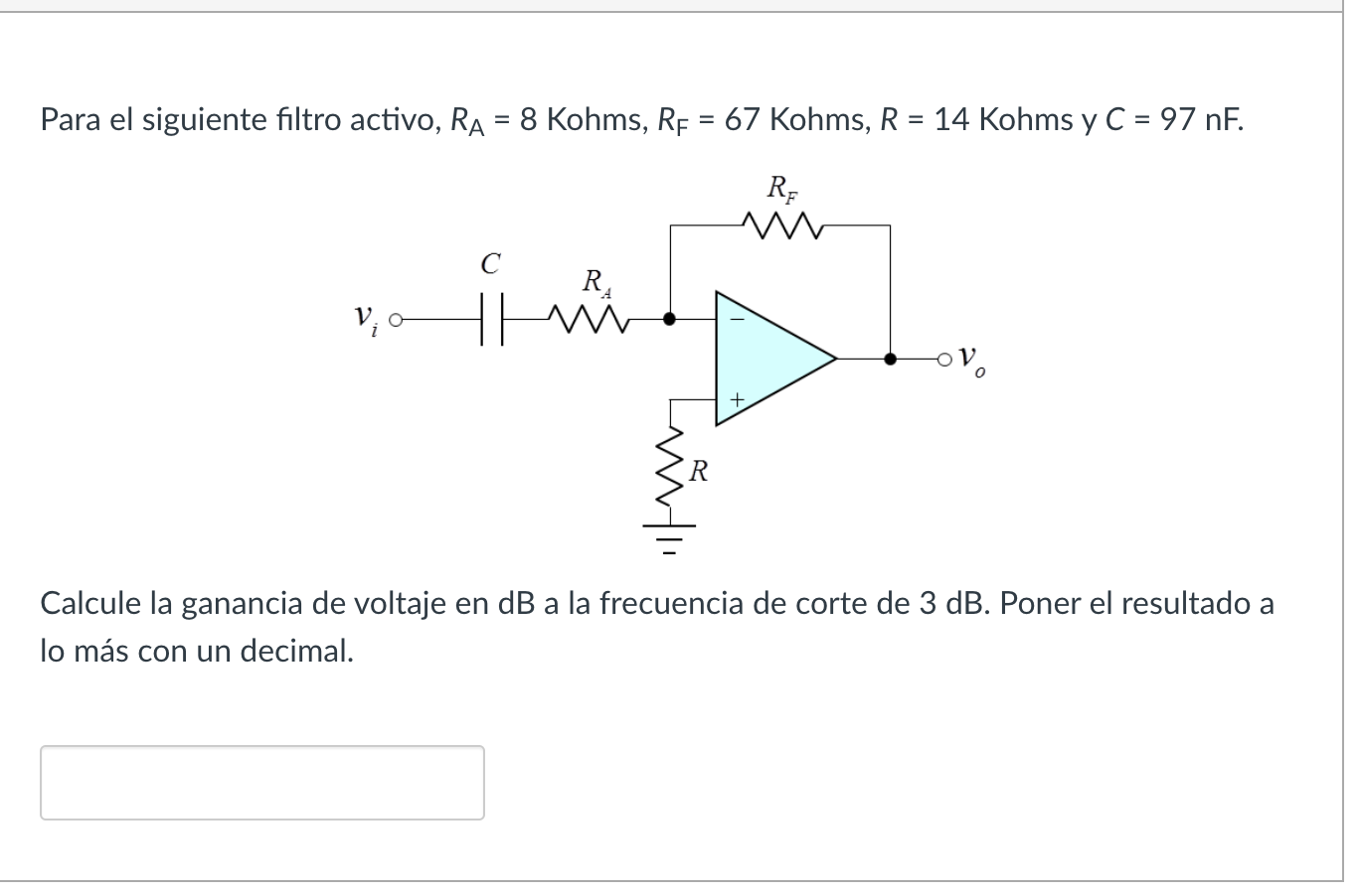 Para el siguiente filtro activo, \( R_{\mathrm{A}}=8 \mathrm{Kohms}, R_{\mathrm{F}}=67 \mathrm{Kohms}, R=14 \) Kohms y \( C=9