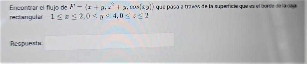 Encontrar el flujo de \( F=\left\langle x+y, z^{2}+y, \cos (x y)\right\rangle \) que pasa a traves de la superficie que es el