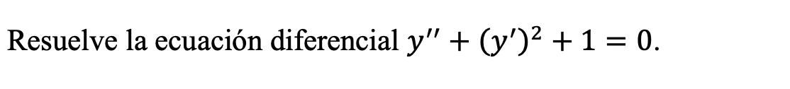 Resuelve la ecuación diferencial \( y^{\prime \prime}+\left(y^{\prime}\right)^{2}+1=0 \).