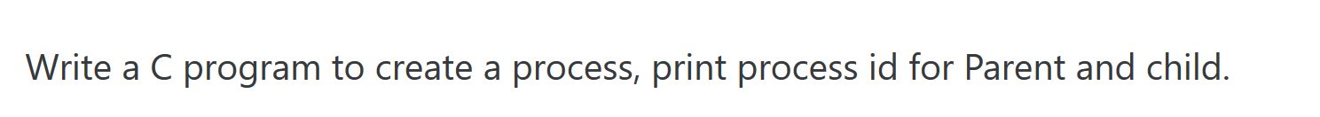 Solved Write a C program to create a process, print process | Chegg.com
