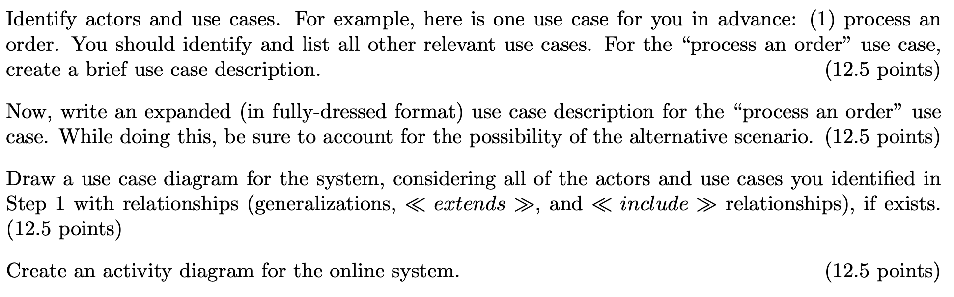 Identify actors and use cases. For example, here is one use case for you in advance: (1) process an order. You should identif