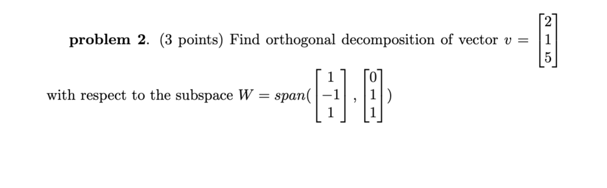 Solved problem 2. (3 points) Find orthogonal decomposition | Chegg.com