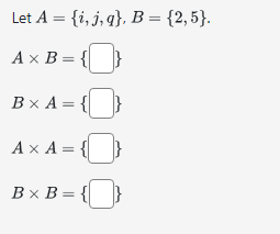 Solved Let A={i,j,q},B={2,5}. A×B={} B×A={} A×A={} B×B={}Let | Chegg.com