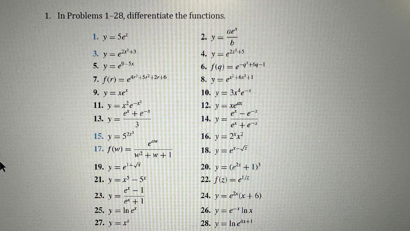 1. In Problems 1-28, differentiate the functions. 1. \( y=5 e^{x} \) 2. \( y=\frac{a e^{x}}{b} \) 3. \( y=e^{2 x^{2}+3} \) 4.