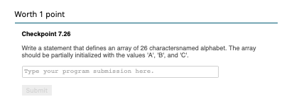 Worth 1 point Checkpoint 7.26 Write a statement that defines an array of 26 charactersnamed alphabet. The array should be par