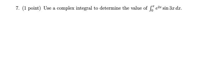 Solved 7. (1 point) Use a complex integral to determine the | Chegg.com