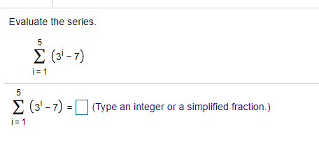 Solved Evaluate the series. 5 (31-7) i = 1 5 5 E (31 - 7) | Chegg.com