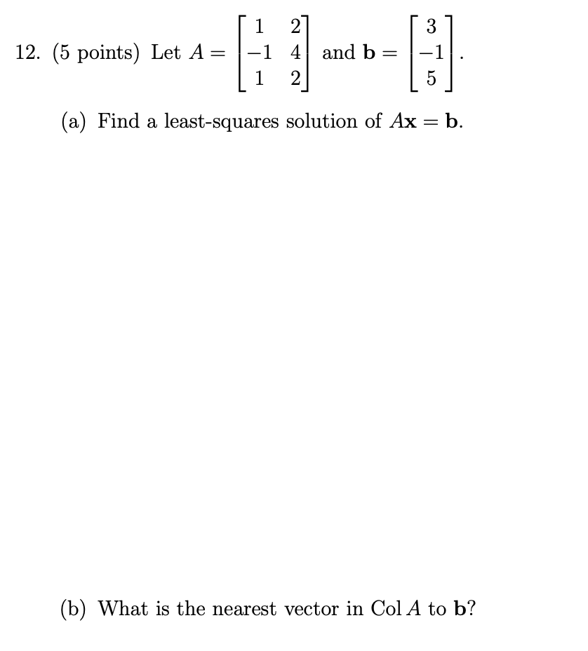 Solved 12. (5 points) Let A= 1 2 3 -1 4 and b= -1 1 2 5 (a) | Chegg.com
