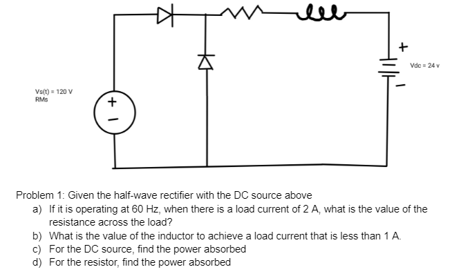 Solved 计 + 去 Vdc 24v Vs(t) = 120 v RMS 1 + Problem 1: Given | Chegg.com