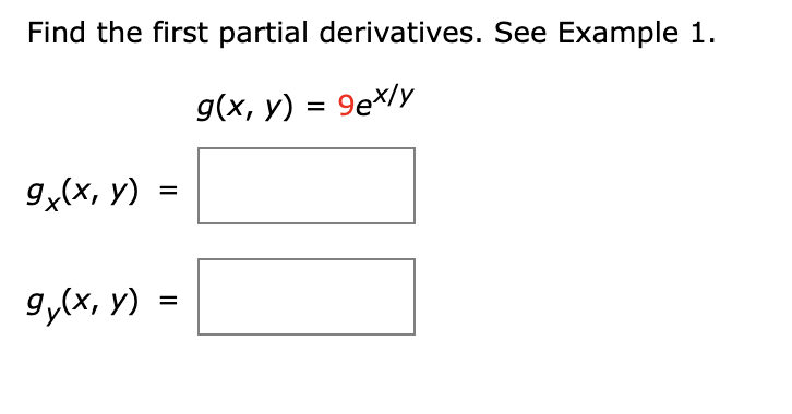 Find the first partial derivatives. See Example 1. \[ \begin{array}{l} g(x, y)=9 e^{x / y} \\ g_{x}(x, y)= \\ g_{y}(x, y)= \e