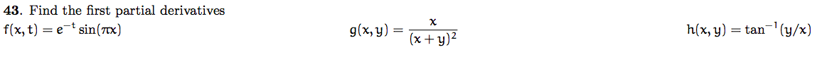 43. Find the first partial derivatives \( f(x, t)=e^{-t} \sin (\pi x) \) \[ g(x, y)=\frac{x}{(x+y)^{2}} \quad h(x, y)=\tan ^{