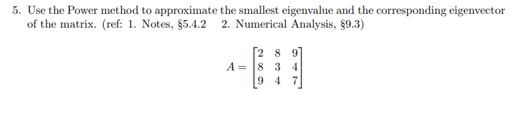 5. Use the Power method to approximate the smallest eigenvalue and the corresponding eigenvector of the matrix. (ref: 1. Note