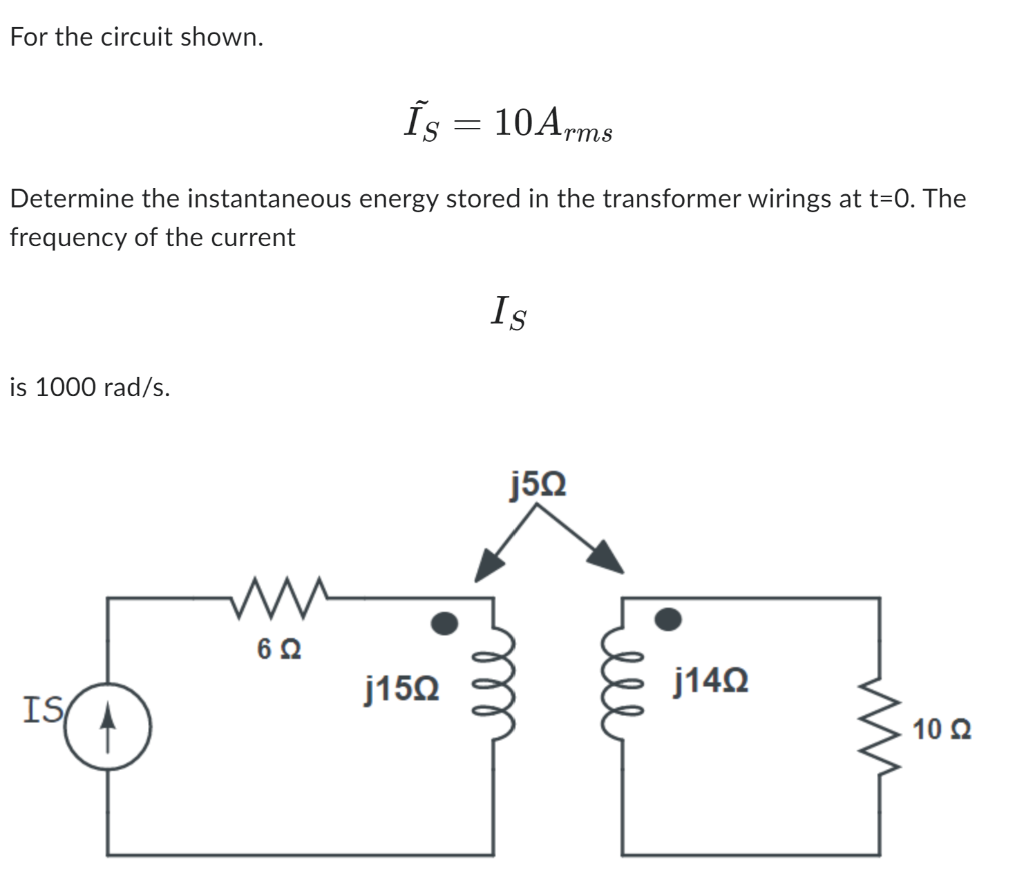 For the circuit shown.
\[
\tilde{I}_{S}=10 A_{r m s}
\]
Determine the instantaneous energy stored in the transformer wirings 