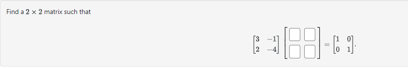 Solved Find a 2×2 ﻿matrix such that[3-12-4][,]=[1001]. | Chegg.com