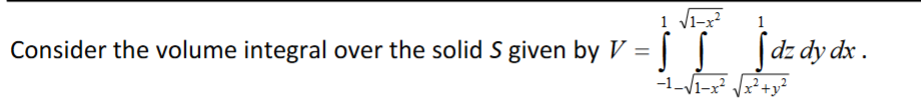 Solved Consider the volume integral over the solid S given | Chegg.com