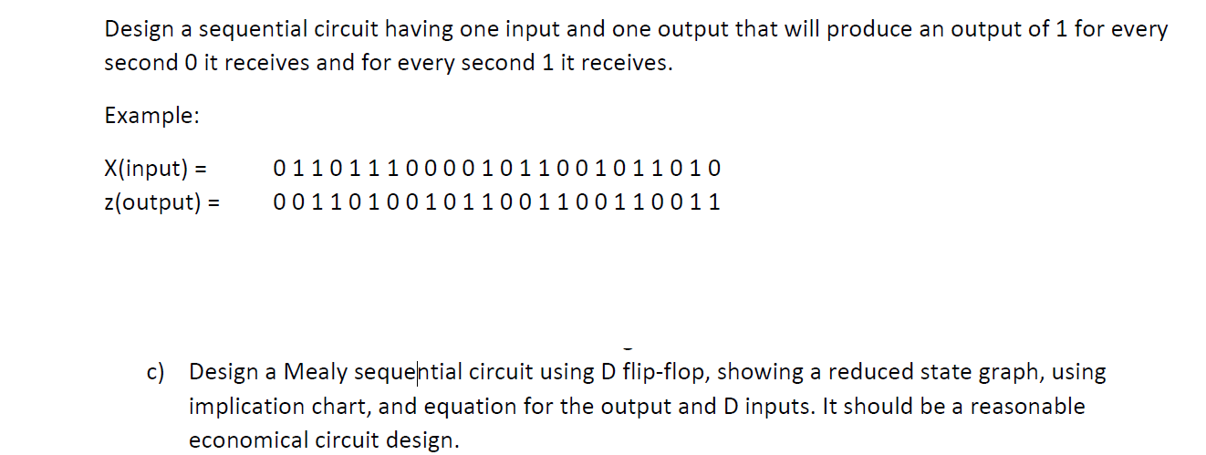 Solved Design a sequential circuit having one input and one | Chegg.com