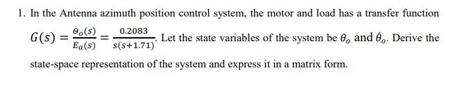 1. In the Antenna azimuth position control system, the motor and load has a transfer function \( G(s)=\frac{\theta_{o}(s)}{E_