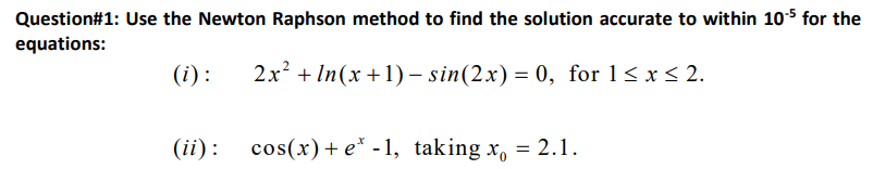 Solved Question#1: Use the Newton Raphson method to find the | Chegg.com