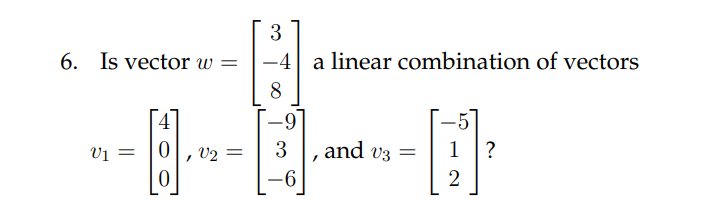 Solved 6. Is vector w=⎣⎡3−48⎦⎤ a linear combination of | Chegg.com
