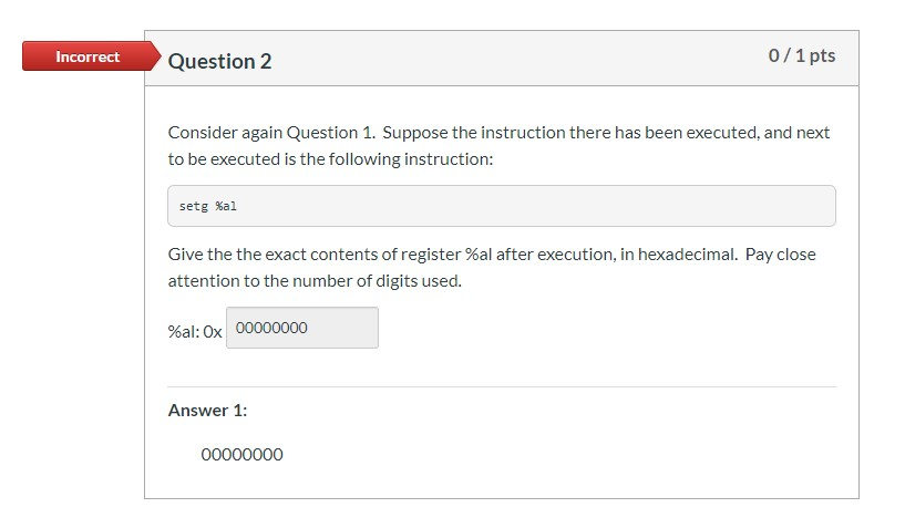 Incorrect Question 2 0/1 pts Consider again Question 1. Suppose the instruction there has been executed, and next to be execu