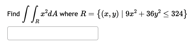 Find \( \iint_{R} x^{2} d A \) where \( R=\left\{(x, y) \mid 9 x^{2}+36 y^{2} \leq 324\right\} \)