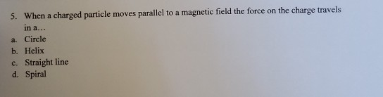 Solved 5. When a charged particle moves parallel to a | Chegg.com