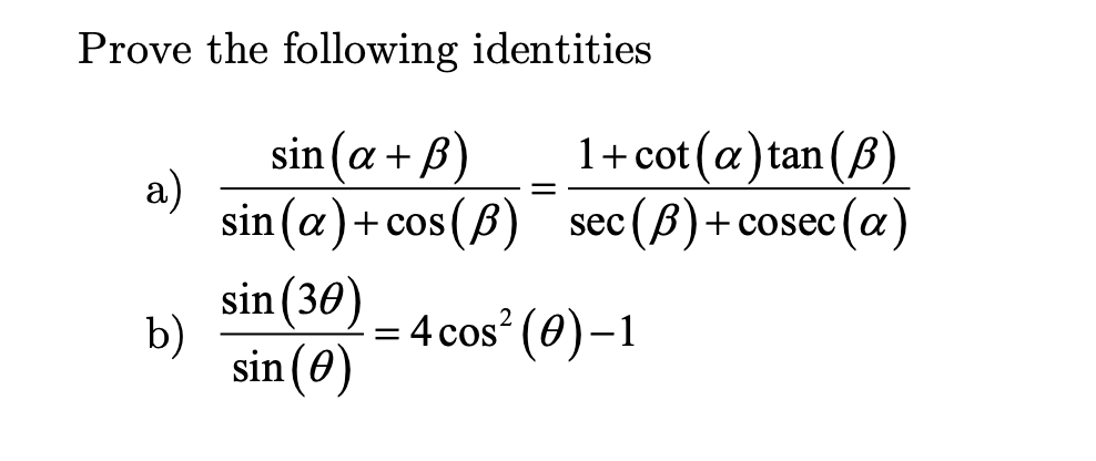 Prove the following identities a) \( \frac{\sin (\alpha+\beta)}{\sin (\alpha)+\cos (\beta)}=\frac{1+\cot (\alpha) \tan (\beta