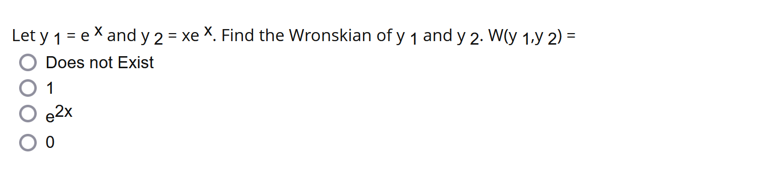 Let \( \mathrm{y}_{1}=\mathrm{e}^{\mathrm{x}} \) and \( \mathrm{y}_{2}=x \mathrm{e}^{\mathrm{x}} \). Find the Wronskian of \(