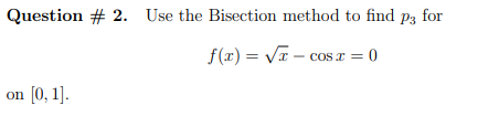 Solved Question # 2. Use The Bisection Method To Find P3 For 