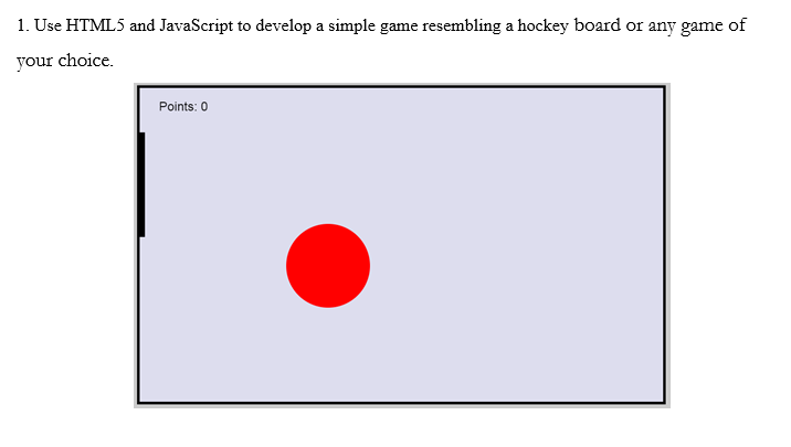 Solved 1. Use HTML5 and JavaScript to develop a simple game | Chegg.com
