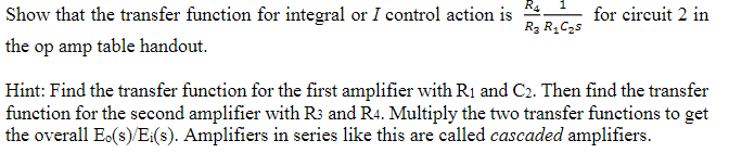 Show that the transfer function for integral or \( I \) control action is \( \frac{R_{4}}{R_{3}} \frac{1}{R_{1} C_{2} s} \) f