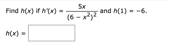 Solved Find h(x) if h′(x)=(6−x2)25x and h(1)=−6 h(x)= | Chegg.com