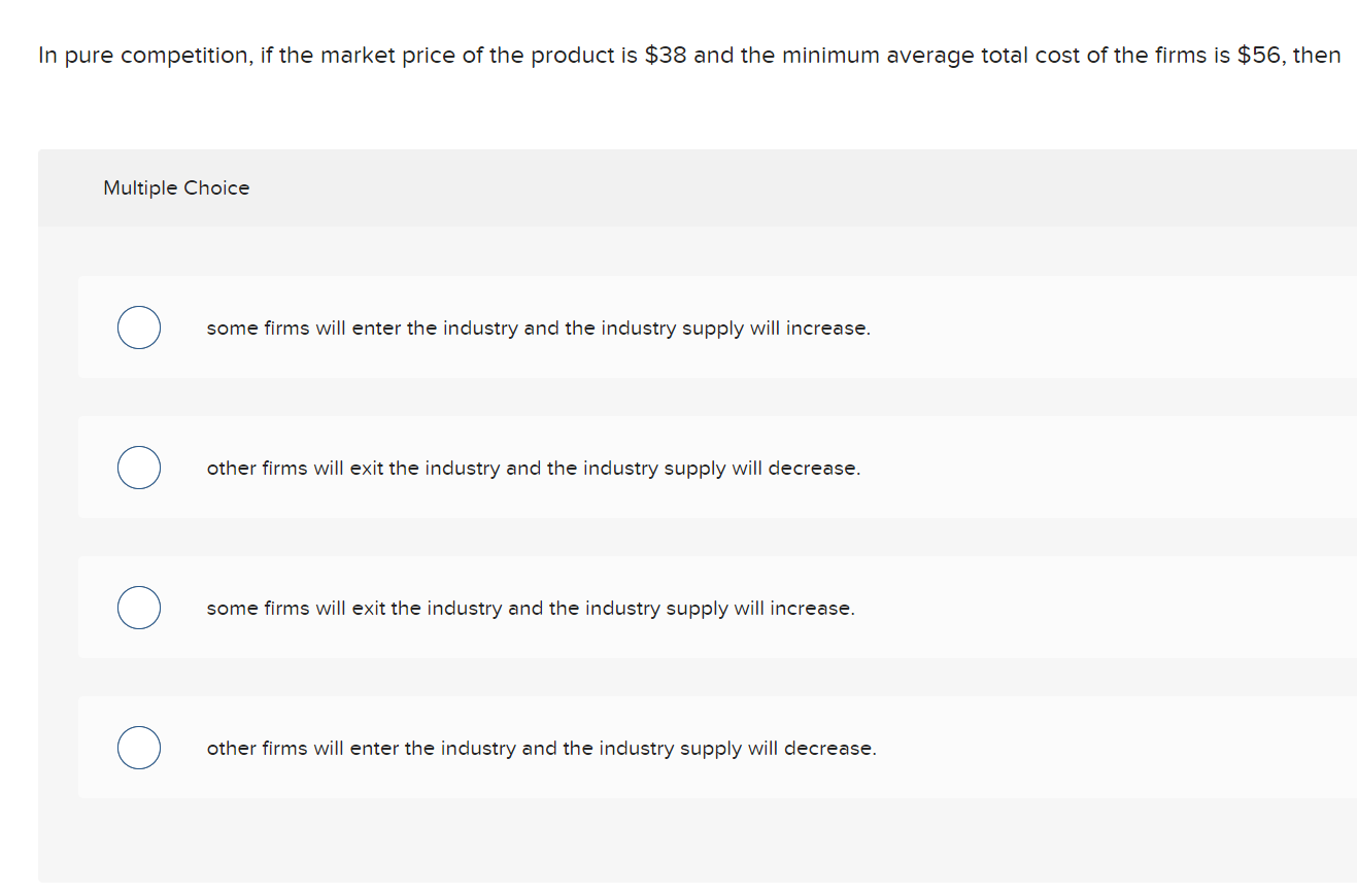 In pure competition, if the market price of the product is \( \$ 38 \) and the minimum average total cost of the firms is \( 