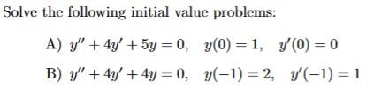 Solve the following initial value problems: A) \( y^{\prime \prime}+4 y^{\prime}+5 y=0, \quad y(0)=1, \quad y^{\prime}(0)=0 \