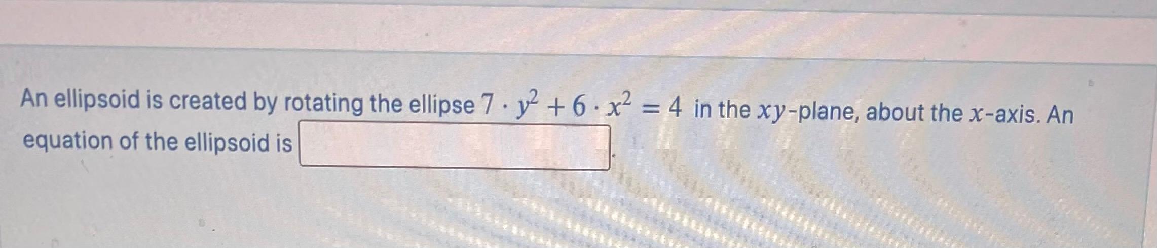 Solved . An ellipsoid is created by rotating the ellipse 7 . | Chegg.com