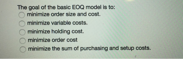 Solved The goal of the basic EOQ model is to: minimize order | Chegg.com
