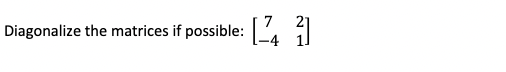 Solved Diagonalize the matrices if possible: [7−421] | Chegg.com