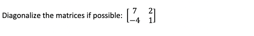 Diagonalize the matrices if possible: \( \left[\begin{array}{cc}7 & 2 \\ -4 & 1\end{array}\right] \)