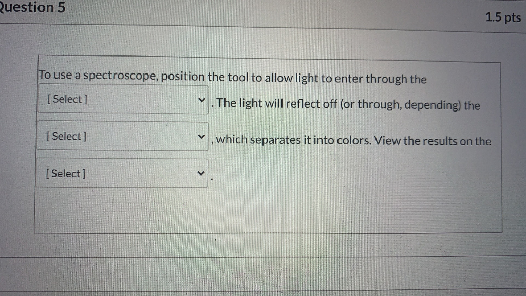 Solved Question 5 1.5 pts To use a spectroscope, position