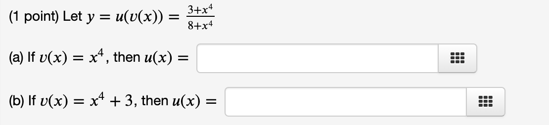 (1 point) Let \( y=u(v(x))=\frac{3+x^{4}}{8+x^{4}} \) (a) If \( v(x)=x^{4} \), then \( u(x)= \) (b) If \( v(x)=x^{4}+3 \), th