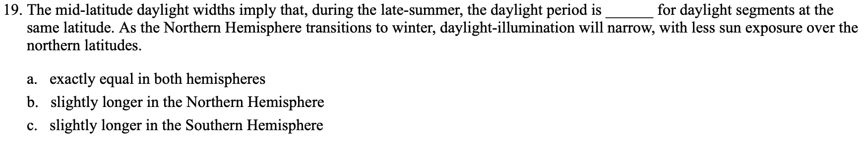 9. The mid-latitude daylight widths imply that, during the late-summer, the daylight period is for daylight segments at the s