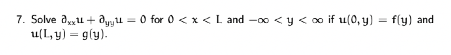 7. Solve \( \partial_{x x} u+\partial_{y y} u=0 \) for \( 0<x<L \) and \( -\infty<y<\infty \) if \( u(0, y)=f(y) \) and \( u(