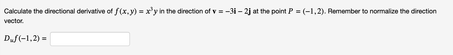 Calculate the directional derivative of \( f(x, y)=x^{3} y \) in the direction of \( \mathbf{v}=-3 \mathbf{i}-2 \mathbf{j} \)