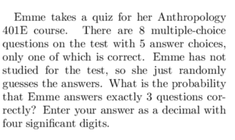 Emme takes a quiz for her Anthropology 401E course. There are 8 multiple-choice questions on the test with 5 answer choices,