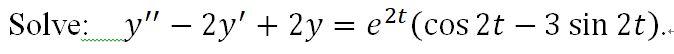 2t
Solve: y - 2y + 2y = e²t (cos 2t - 3 sin 2t)..